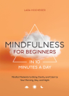 Mindfulness for Beginners in 10 Minutes a Day: Mindful Moments to Bring Clarity and Calm to Your Morning, Day, and Night By Lara Hocheiser Cover Image