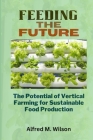 Feeding the Future: The Potential of Vertical Farming for Sustainable Food Production By Alfred M. Wilson Cover Image