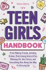 Teen Girl's Handbook: From Making Friends, Avoiding Drama, Overcoming Insecurities, Planning for the Future, and Everything Else Along the W By Karen Harris Cover Image