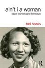 Ain't I a Woman: Black Women and Feminism By Bell Hooks Cover Image