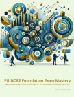 PRINCE2 Foundation Exam Mastery: Ultimate Exam Question Revision Pack - Guarantee Your First-Time Success Cover Image