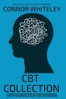 CBT Collection: A Clinical Psychology Guide To Cognitive Behavioural Therapy For Depression, Anxiety and Eating Disorders (Introductory) By Connor Whiteley Cover Image