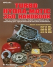 Turbo Hydra-Matic 350 Handbook: How to Troubleshoot, Remove, Rebuild, and Install. Details Parts Interchange, Plus High-Performance and Heavy-Duty Modifications Cover Image