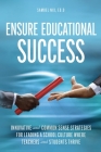 Ensure Educational Success: Innovative and Common Sense Strategies for Leading a School Culture Where Teachers and Students Thrive Cover Image