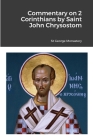 Commentary on 2 Corinthians by Saint John Chrysostom By St George Monastery (Translator), Monaxi Agapi (Translator), Anna Skoubourdis (Translator) Cover Image