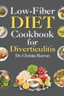 Low Fiber Diet Cookbook for Diverticulitis: Recipe Book Diet Guide with Low Residue Dairy-Free Gluten-Free Recipes for Beginners and Newly Diagnosed w Cover Image