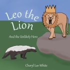 Leo the Lion and the Unlikely Hero By Cheryl Lee-White Cover Image