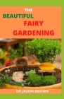 The Beautiful Fairy Gardening By Jason Brown Cover Image