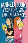 Banned Books, Crop Tops, and Other Bad Influences Cover Image
