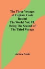 The Three Voyages of Captain Cook Round the World. Vol. VI. Being the Second of the Third Voyage Cover Image