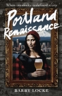 Portland Renaissance: When Creativity Redefined a City By Barry Locke Cover Image