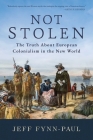 Not Stolen: The Truth About European Colonialism in the New World By Jeff Fynn-Paul Cover Image