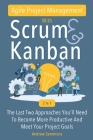 Agile Project Management With Scrum + Kanban 2 In 1: The Last 2 Approaches You'll Need To Become More Productive And Meet Your Project Goals By Andrew Sammons Cover Image