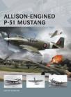 Allison-Engined P-51 Mustang (Air Vanguard) By Martyn Chorlton, Adam Tooby (Illustrator), Richard Chasemore (Illustrator), Ian Palmer (Illustrator) Cover Image