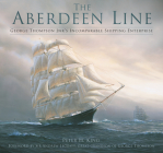 The Aberdeen Line: George Thompson Jnr's Incomparable Shipping Enterprise By Peter King, Andrew Leggatt (Foreword by) Cover Image