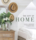 The Gift of Home: Beauty and Inspiration to Make Every Space a Special Place By Bre Doucette Cover Image