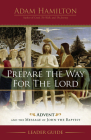 Prepare the Way for the Lord Leader Guide: Advent and the Message of John the Baptist By Adam Hamilton Cover Image