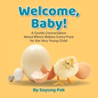 Welcome, Baby!: A Gentle Conversation About Where Babies Come from for the Very Young Child By Soyung Pak Cover Image