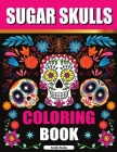 Sugar Skulls Adult Coloring Book for Relaxation: Día de Los Muertos Coloring Book for Adults By Amelia Sealey Cover Image