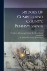 Bridges Of Cumberland County, Pennsylvania By J. D. [From Old Catalog] Hemminger (Created by), Carlisle Hamilton Library Association (Created by) Cover Image