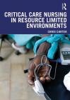 Critical Care Nursing in Resource Limited Environments By Chris Carter Cover Image