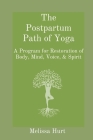 The Postpartum Path of Yoga: A Program for Restoration of Body, Mind, Voice, & Spirit By Melissa Hurt Cover Image