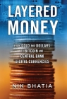Layered Money: From Gold and Dollars to Bitcoin and Central Bank Digital Currencies By Nik Bhatia Cover Image