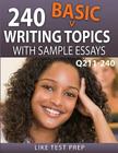 240 Basic Writing Topics with Sample Essays Q211-240: 240 Basic Writing Topics 30 Day Pack 4 By Like Test Prep Cover Image