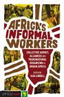 Africa's Informal Workers: Collective Agency, Alliances and Transnational Organizing in Urban Africa By Ilda Lindell (Editor) Cover Image