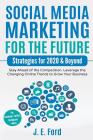 Social Media Marketing for the Future: Strategies for 2020 & Beyond: Stay Ahead of the Competition. Leverage Changing Online Trends to Grow Your Busin By J. E. Ford Cover Image