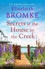 Secrets at the House by the Creek: An absolutely heart-warming and addictive page-turner, full of family secrets By Elizabeth Bromke Cover Image