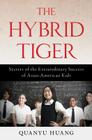The Hybrid Tiger: Secrets of the Extraordinary Success of Asian-American Kids By Quanyu Huang Cover Image