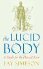 The Lucid Body: A Guide for the Physical Actor By Fay Simpson, Michael Howard (Foreword by) Cover Image