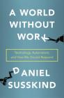 A World Without Work: Technology, Automation, and How We Should Respond By Daniel Susskind Cover Image