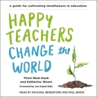 Happy Teachers Change the World: A Guide for Cultivating Mindfulness in Education By Jon Kabat-Zinn (Foreword by), Jon Kabat-Zinn (Contribution by), Thich Nhat Hanh Cover Image