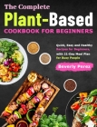 The Complete Plant-Based Cookbook for Beginners: Quick, Easy and Healthy Recipes for Beginners, with 21-Day Meal Plan for Busy People By Beverly Perez Cover Image