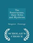 The Rosicrucians, Their Rites and Mysteries - Scholar's Choice Edition Cover Image