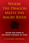 Where the Dragon Meets the Angry River: Nature and Power in the People's Republic of China Cover Image