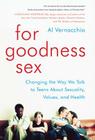 For Goodness Sex: Changing the Way We Talk to Teens About Sexuality, Values, and Health By Al Vernacchio Cover Image