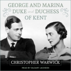 George and Marina Lib/E: Duke and Duchess of Kent By Christopher Warwick, Gildart Jackson (Read by) Cover Image