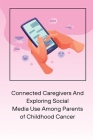 Connected Caregivers And Exploring Social Media Use Among Parents of Childhood Cancer Cover Image