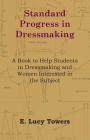 Standard Progress in Dressmaking - A Book to Help Students in Dressmaking and Women Interested in the Subject By Towers E. Lucy Cover Image
