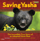 Saving Yasha: The Incredible True Story of an Adopted Moon Bear (Baby Animal Tales) Cover Image