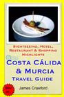 Costa Calida & Murcia Travel Guide: Sightseeing, Hotel, Restaurant & Shopping Highlights By James Crawford Cover Image