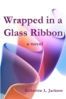 Wrapped in a Ribbon of Glass Cover Image