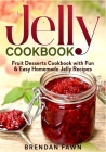 Jelly Cookbook: Fruit Desserts Cookbook with Fun & Easy Homemade Jelly Recipes By Brendan Fawn Cover Image