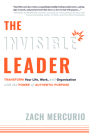 The Invisible Leader: Transform Your Life, Work, and Organization with the Power of Authentic Purpose By Zach Mercurio Cover Image