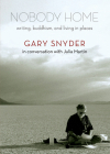 Nobody Home: Writing, Buddhism, and Living in Places By Gary Snyder, Julia Martin Cover Image