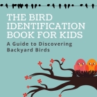 The Bird Identification Book for Kids: A Guide to Discovering Backyard Bird (Vol.1) Cover Image