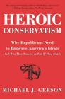 Heroic Conservatism: Why Republicans Need to Embrace America's Ideals (And Why They Deserve to Fail If They Don't) By Michael J. Gerson Cover Image